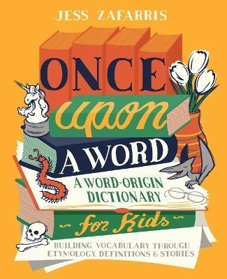 Once Upon a Word: A Word-Origin Dictionary for Kids—Building Vocabulary Through Etymology, Definitions & Stories - Jess Zafarris - cover