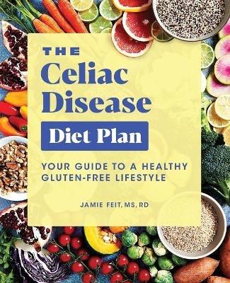 The Celiac Disease Diet Plan: Your Guide to a Healthy Gluten-Free Lifestyle - Jamie Feit - cover
