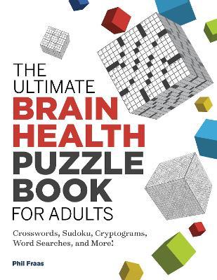 The Ultimate Brain Health Puzzle Book for Adults: Crosswords, Sudoku, Cryptograms, Word Searches, and More! - Phil Fraas - cover
