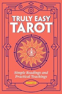 Truly Easy Tarot: Simple Readings and Practical Teachings - Mantis - cover