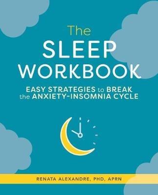 The Sleep Workbook: Easy Strategies to Break the Anxiety-Insomnia Cycle - Renata Alexandre - cover