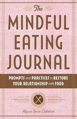 The Mindful Eating Journal - Alyssa Snow Callahan - cover