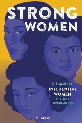 Strong Women: 15 Biographies of Influential Women History Overlooked - Kari Koeppel - cover