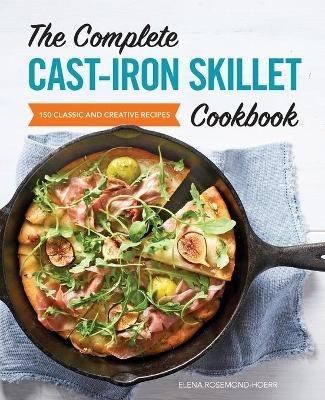 The Complete Cast-Iron Skillet Cookbook: 150 Classic and Creative Recipes - Elena Rosemond-Hoerr - cover
