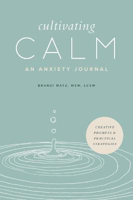 Cultivating Calm: An Anxiety Journal - Brandi Matz - cover