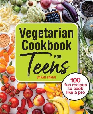 Vegetarian Cookbook for Teens - Sarah Baker - cover