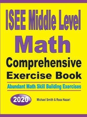 ISEE Middle Level Math Comprehensive Exercise Book: Abundant Math Skill Building Exercises - Michael Smith,Nazari Reza - cover