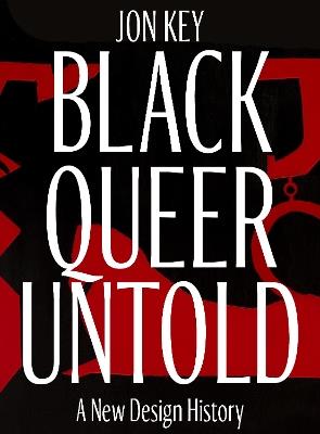 Black, Queer, and Untold: A New Archive of Designers, Artists, and Trailblazers - Jon Key - cover