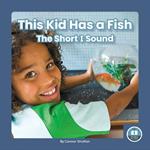 On It, Phonics! Vowel Sounds: This Kid Has a Fish: The Short I Sound