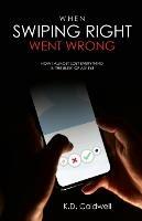When Swiping Right Went Wrong: How I Almost Lost Everything in the Blink of an Eye - K D Caldwell - cover