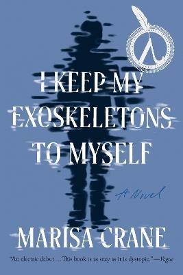 I Keep My Exoskeletons to Myself: A Novel - Marisa Crane - cover