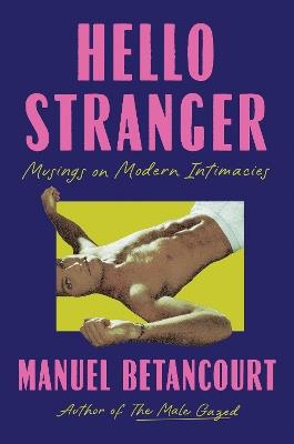 Hello Stranger: Musings on Modern Intimacies  - Manuel Betancourt - cover