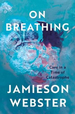 On Breathing: Care in a Time of Catastrophe - Jamieson Webster - cover