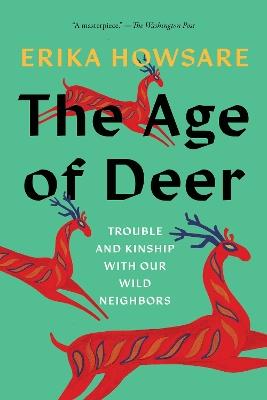 The Age of Deer: Trouble and Kinship with Our Wild Neighbors - Erika Howsare - cover