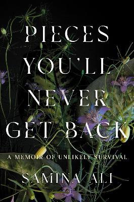 Pieces You'll Never Get Back: A Memoir of Unlikely Survival - Samina Ali - cover