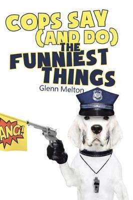 Cops Say (And Do) the Funniest Things - Glenn Melton - cover