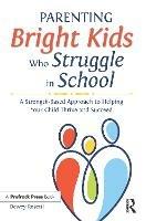 Parenting Bright Kids Who Struggle in School: A Strength-Based Approach to Helping Your Child Thrive and Succeed - Dewey Rosetti - cover