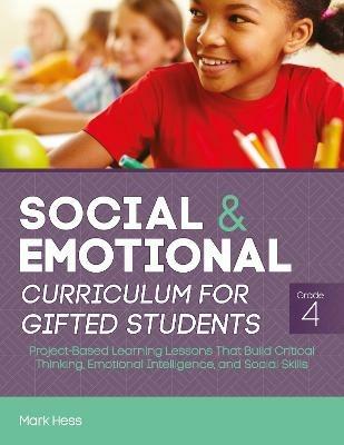 Social and Emotional Curriculum for Gifted Students: Grade 4, Project-Based Learning Lessons That Build Critical Thinking, Emotional Intelligence, and Social Skills - Mark Hess - cover