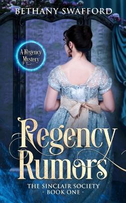 Regency Rumors: A Regency Mystery - Bethany Swafford - cover