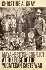 Maya-British Conflict at the Edge of the Yucatecan Caste War