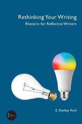 Rethinking Your Writing: Rhetoric for Reflective Writers - E Shelley Reid - cover