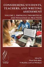 Considering Students, Teachers, and Writing Assessment, Vol 2: Emerging Theoretical and Pedagogical Practice