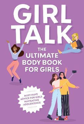 Girl Talk: The Ultimate Body and   Puberty Book for Girls! - Editors of Cider Mill Press - cover
