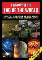 A History of the End of the World: Over 75 Tales of Armageddon and Global Extinction from Ancient Beliefs to Prophecies and Scientific Predictions
