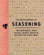 The Encyclopedia of Seasoning: 350 Marinades, Rubs, Glazes, Sauces, Bastes and   Butters for Every Meal (350 Flavor-Packed Recipes For Meats, Seafood, And Vegetables)