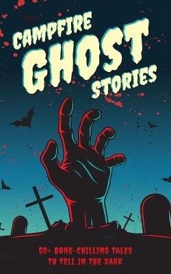 Campfire Ghost Stories: 50+ Bone-Chilling Tales to Tell in the Dark - Applesauce Press - cover
