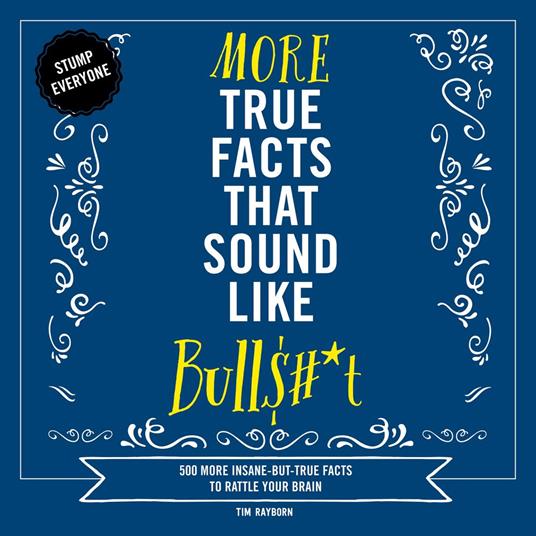 More True Facts That Sound Like Bull$#*t
