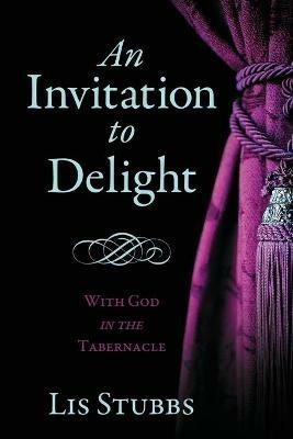 An Invitation to Delight: With God in the Tabernacle - Lis Stubbs - cover