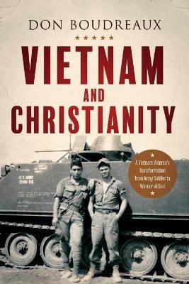 Vietnam and Christianity: A Vietnam Veteran's Transformation from Army Soldier to Warrior of God - Don Boudreaux - cover