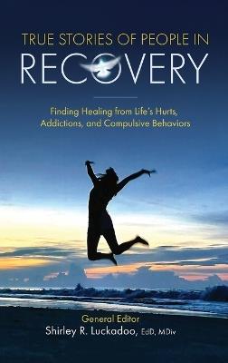 True Stories of People in Recovery: Finding Healing from Life's Hurts, Addictions, and Compulsive Behaviors - cover