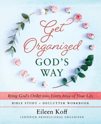 Get Organized God's Way: Bring God's Order into Every Area of Your Life - Eileen Koff - cover
