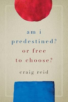 Am I Predestined? Or Free to Choose? - Craig Reid - cover