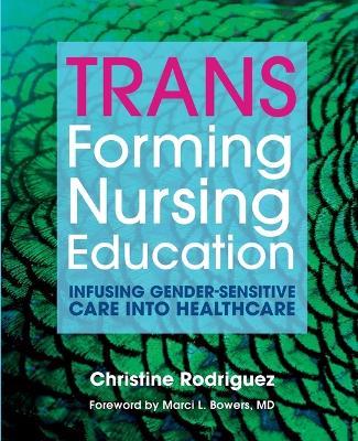 Transforming Nursing Education: Infusing Gender Sensitive Care Into Healthcare - Christina Rodriguez - cover