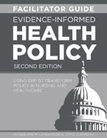FACILITATOR GUIDE for Evidence-Informed Health Policy, Second Edition: Using EBP to Transform Policy in Nursing and Healthcare