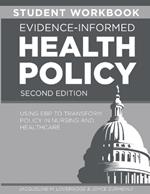 STUDENT WORKBOOK for Evidence-Informed Health Policy, Second Edition: Using EBP to Transform Policy in Nursing and Healthcare