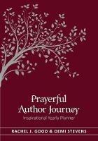 Prayerful Author Journey (undated): Inspirational Yearly Planner - Rachel J Good,Demi Stevens - cover