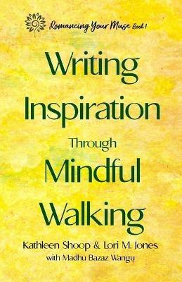 Writing Inspiration Through Mindful Walking - Kathleen Shoop,Lori M Jones,Madhu Bazaz Wangu - cover