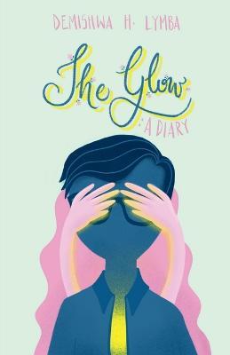 The Glow: A Diary - Demishwa H Lymba - cover