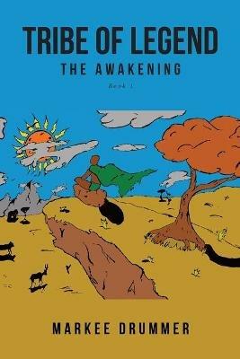 Tribe of Legend: Book 1 The Awakening - Markee Drummer - cover