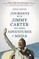 Journeys with Jimmy Carter and other Adventures in Media - Barry Jagoda - cover