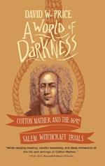 A World of Darkness: Cotton Mather and the 1692 Salem Witchcraft Trials