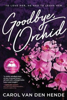Goodbye, Orchid: To Love Her, He Had To Leave Her - Carol Van Den Hende - cover