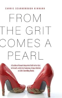 From the Grit Comes A Pearl: A Southern Woman's Imperfect Faith in Her God, in Herself, and in Her Humorous, Unique Outlook on Life's Stumbling Blocks - Carrie Scarborough Kinnard - cover