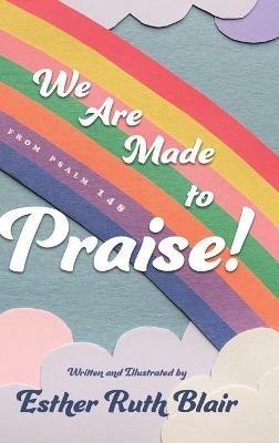 We Are Made to Praise!: From Psalm 148 - Esther Ruth Blair - cover