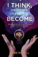 I Think, Therefore I May Become: Devolution or Realization, the Choice is Yours - Mark M Bell - cover