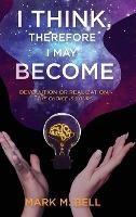 I Think, Therefore I May Become: Devolution or Realization, the Choice is Yours - Mark M Bell - cover